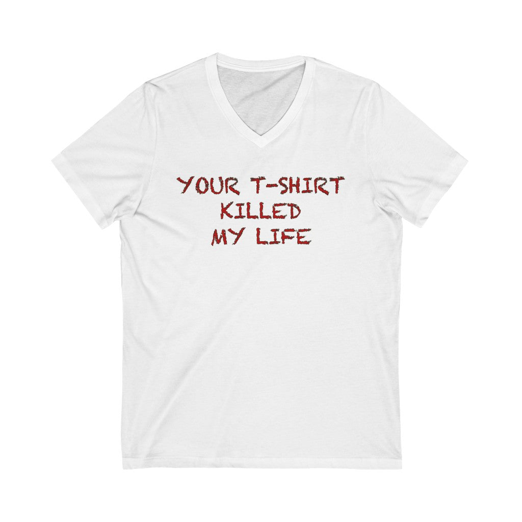 "Your T-shirt Killed My Life"  Short Sleeve V-Neck Tee