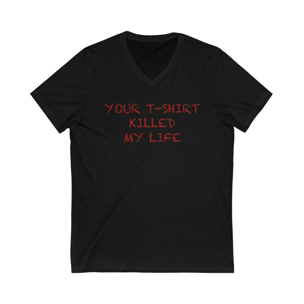 "Your T-shirt Killed My Life"  Short Sleeve V-Neck Tee