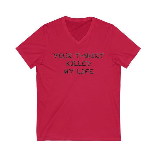 "Your T-shirt Killed My Life" Short Sleeve V-Neck Tee
