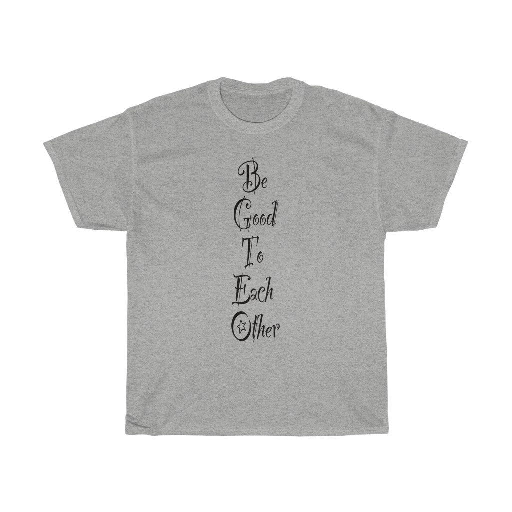 The "Be Good To Each Other" Unisex Heavy Cotton Tee